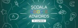 Participă la prima Școală Google Adwords Participă la prima Școală Google Adwords
